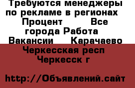 Требуются менеджеры по рекламе в регионах › Процент ­ 50 - Все города Работа » Вакансии   . Карачаево-Черкесская респ.,Черкесск г.